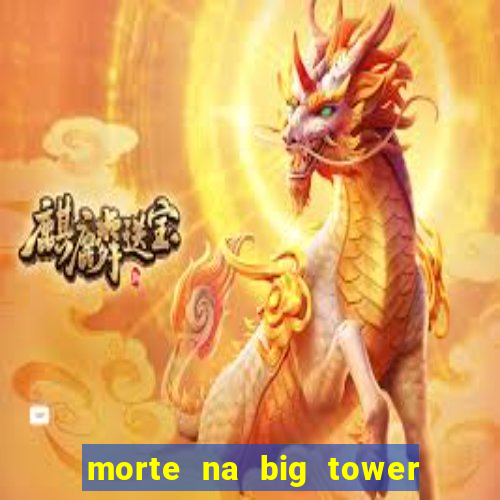 morte na big tower beto carrero